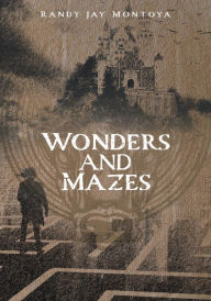 Title: Wonders and Mazes, Author: Randy Jay Montoya