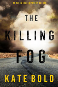 Title: The Killing Fog (An Alexa Chase Suspense ThrillerBook 5), Author: Kate Bold