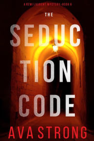 Title: The Seduction Code (A Remi Laurent FBI Suspense ThrillerBook 6), Author: Ava Strong