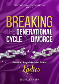Title: THE TWO SHALL BECOME ONE SERIES: BREAKING THE GENERATIONAL CYCLE OF DIVORCE, Author: Beverley Veer