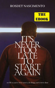 Title: It's Never Too Late To Start Again, Author: Rosdet Nascimento