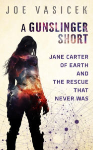 Title: Jane Carter of Earth and the Rescue that Never Was: A Gunslingers Short Story, Author: Joe Vasicek