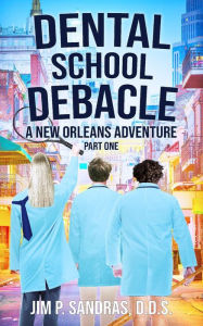 Title: Dental School Debacle: A New Orleans Adventure, Author: Jim Sandras