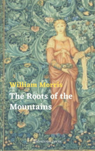 Title: The Roots of the Mountains, Author: William Morris