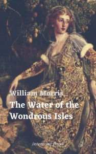 Title: The Water of the Wondrous Isles, Author: William Morris