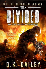 Title: Golden Dreg Army, Book 4, Golden Dreg World: Divided (Dystopian Post-Apocalyptic Young Adult Series), Author: D. K. Dailey