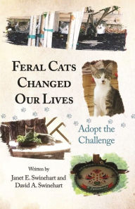 Title: Feral Cats Changed Our Lives: Adopt the Challenge, Author: Janet E. Swinehart