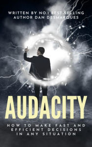 Title: Audacity: How to Make Fast and Efficient Decisions in Any Situation, Author: Dan Desmarques