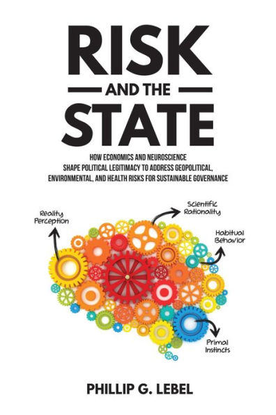 Risk and the State: How Economics and Neuroscience Shape Political Legitimacy to Address Geopolitical, Environmental, and Health Risks for S