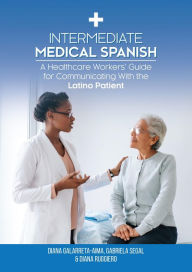 Title: Intermediate Medical Spanish: A Healthcare Workers' Guide for Communicating With the Latino Patient, Author: Diana Galarreta-Aima
