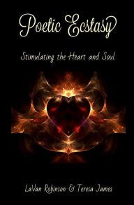 Title: Poetic Ecstasy: Stimulating the Heart and Soul, Author: Teresa James