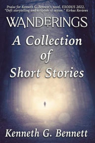 Title: Wanderings - A Collection of Six Short Stories, Author: Kenneth G. Bennett