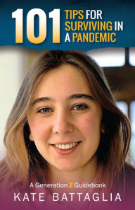 Title: 101 Tips for Surviving in a Pandemic: A Generation Z Guidebook, Author: Kate Battaglia