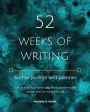 52 Weeks of Writing Author Journal and Planner, Vol. I: Get out of your own way and become the writer you're meant to be