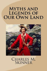 Title: Myths and Legends of Our Own Land, Author: Charles M. Skinner