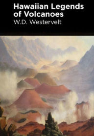 Title: Hawaiian Legends of Volcanoes, Author: William D. Westervelt