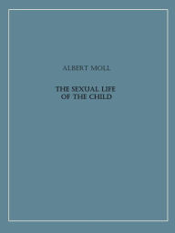 Title: The Sexual Life of the Child, Author: Albert Moll