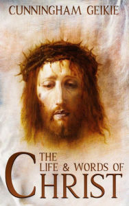 Title: The Life and words of Christ, Author: Cunningham Geikie
