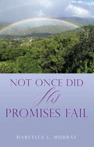 Title: Not Once Did His Promises Fail, Author: MARVELLA L. MURRAY