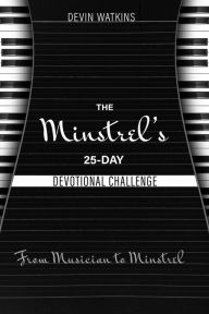 Title: The Minstrel's 25-Day Devotional Challenge: From Musician to Minstrel, Author: Devin Watkins