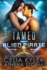 Title: Tamed by the Alien Pirate (A SciFi Alien Romance), Author: Celia Kyle