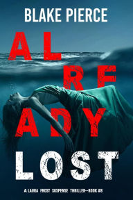 Title: Already Lost (A Laura Frost FBI Suspense ThrillerBook 8), Author: Blake Pierce