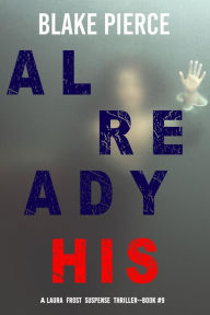 Title: Already His (A Laura Frost FBI Suspense ThrillerBook 9), Author: Blake Pierce