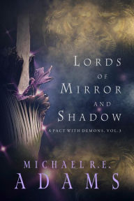 Title: Lords of Mirror and Shadow (A Pact with Demons, Vol. 3), Author: Michael R. E. Adams