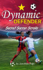 DYNAMIC DEFENDER: YA Sports Adventure that Teaches Teamwork, Friendship and Real-Life Soccer Training and Drills (Secret Soccer Scrolls)