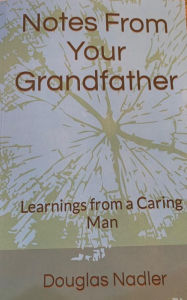 Title: Notes from Your Grandfather: Advice for Growing Up: Learnings from a Caring Man, Author: Douglas Nadler