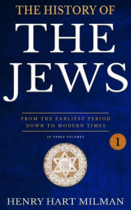 Title: The History of the Jews, from the Earliest Period Down to Modern Times, Vol. 1, Author: Henry Hart Milman