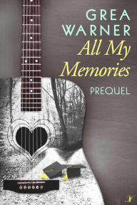 Title: All My Memories: A Prequel, Author: Grea Warner