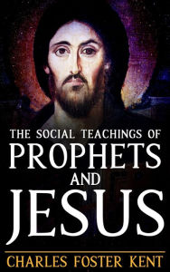 Title: The Social Teachings Of The Prophets And Jesus, Author: Charles Foster Kent