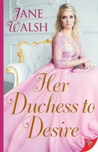 Title: Her Duchess to Desire, Author: Jane Walsh