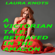 Title: A Victorian Tale: Betrayed in the Amazon, Author: Laura Knots