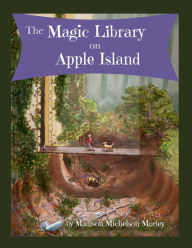 Title: The Magic Library on Apple Island, Author: Madison Michelson-Morley