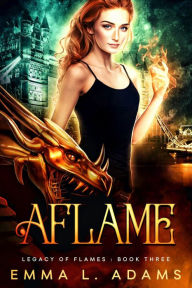 Title: Aflame: (Legacy of Flames #3), Author: Emma L. Adams
