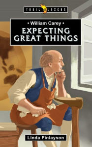 Title: William Carey: Expecting Great Things, Author: Linda Finlayson