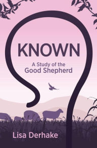 Title: Known: A Study of the Good Shepherd, Author: Lisa Derhake