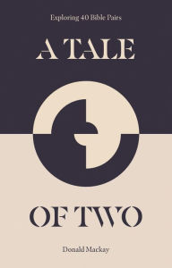 Title: A Tale of Two: Exploring 40 Bible Pairs, Author: Donald MacKay