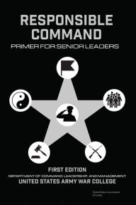 Title: Responsible Command: Primer for Senior Leaders, Author: United States Government Us Army