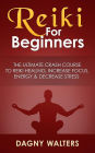 Reiki For Beginners: The Ultimate Crash Course To Reiki Healing, Increase Focus, Energy & Decrease Stress