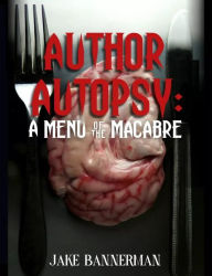 Title: Author Autopsy: Menu for the Macabre, Author: Jake Bannerman
