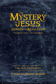 Title: The Mystery of Jesus:From Genesis to RevelationYesterday, Today, and Tomorrow:: Volume 1: The Old Testament, Author: Thomas R. Horn