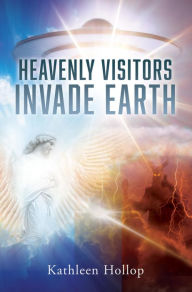 Title: HEAVENLY VISITORS INVADE EARTH, Author: KATHLEEN HOLLOP