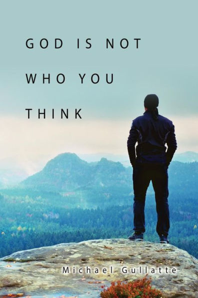 GOD IS NOT WHO YOU THINK