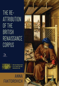 Title: The Re-Attribution of the British Renaissance Corpus, Author: Anna Faktorovich