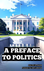 Title: A PREFACE TO POLITICS, Author: WALTER LIPPMANN