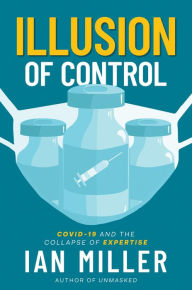 Title: Illusion of Control: COVID-19 and the Collapse of Expertise, Author: Ian Miller