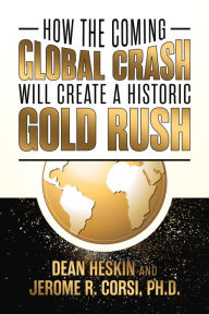 Title: How the Coming Global Crash Will Create a Historic Gold Rush, Author: Dean Heskin